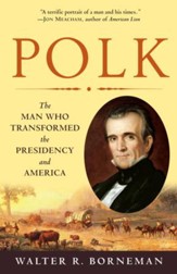 Polk: The Man Who Transformed the Presidency and America - eBook