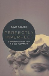 Perfectly Imperfect: Character Sketches from the Old Testament