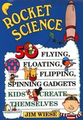 Rocket Science: 50 Flying, Floating,  Flipping, Spinning Gadgets Kids Create Themselves