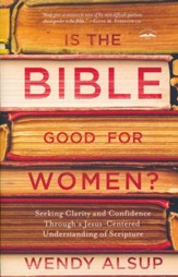 Is the Bible Good for Women? Finding Clarity and Confidence Through a Jesus-Centered Understanding of