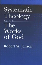 Systematic Theology: Volume 2: The Works of God