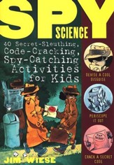Spy Science: 40 Secret-Sleuthing,  Code-Cracking, Spy-Catching Activities for Kids