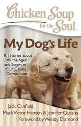 Chicken Soup for the Soul: My Dog's Life: 101 Stories about All the Ages and Stages of Our Canine Companions - eBook