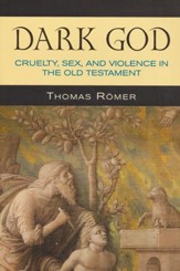 Dark God: Cruelty, Sex, and Violence in the Old Testament