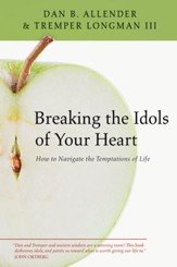 Breaking the Idols of Your Heart: How to Navigate the Temptations of Life - eBook