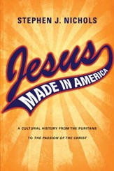 Jesus Made in America: A Cultural History from the Puritans to The Passion of the Christ - eBook