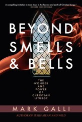 Beyond Smells and Bells: The Wonder and Power of Christian Liturgy - eBook