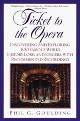 Ticket to the Opera: Discovering and Exploring 100 Famous Works, History, Lore, and Singers, with Rec - eBook