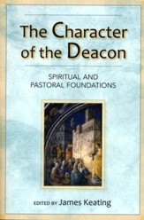 The Character of the Deacon: Spiritual and Pastoral Foundations