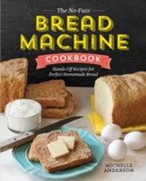 The No-Fuss Bread Machine Cookbook:  Hands-Off Recipes for Perfect Homemade Bread