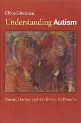 Understanding Autism: Parents, Doctors, and the History of a Disorder