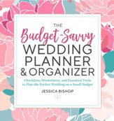 The Budget-Savvy Wedding Planner & Organizer: Checklists, Worksheets, and Other Tools to Plan the Perfect Wedding on a Small Budget