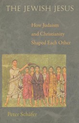 The Jewish Jesus: How Judaism and Christianity Shaped Each Other