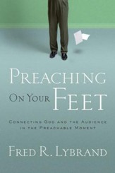 Preaching on Your Feet: Connecting God and The Audience in the Preachable Moment - eBook