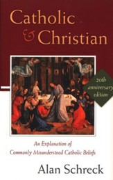 Catholic and Christian: An Explanation of Commonly Misunderstood Catholic Beliefs (20th Anniversary Ed.)