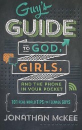 Guy's Guide to God, Girls, and the Phone in Your Pocket: 101 Real-World Tips for Teenage Guys