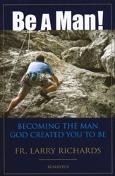 Be a Man: Becoming the Man God Created You to Be