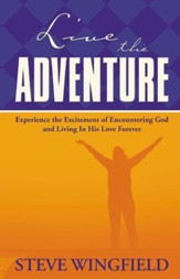 Live the Adventure: Experience the Excitement of Encountering God and Living in His Love Forever - eBook