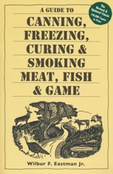 A Guide to Canning, Freezing, Curing, and Smoking Meat, Fish, and Game