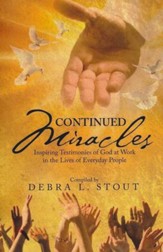 Continued Miracles: Inspiring Testimonies of God at Work in the Lives of Everyday People
