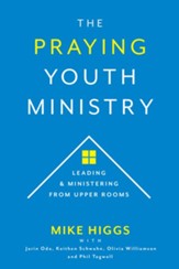 The Praying Youth Ministry: Leading & Ministering from Upper Rooms