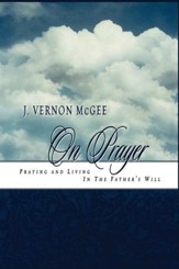 J. Vernon McGee On Prayer: Praying and Living in the Father's Will - eBook