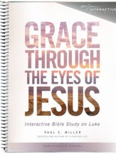 Grace Through the Eyes of Jesus: An Interactive Bible Study on Luke (Participant's Manual)