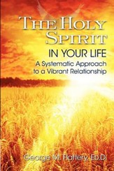 The Holy Spirit in Your Life: A Systematic Approach to a Vibrant Relationship