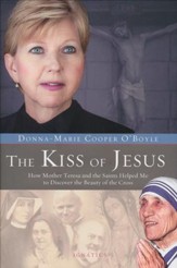 Kiss of Jesus: How Mother Teresa and the Saints Helped Me to Discover the Beauty of the Cross