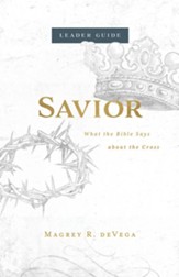 Savior: What the Bible Says About the Cross Leader Guide