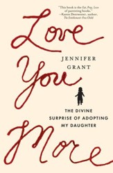 Love You More: The Divine Surprise of Adopting My Daughter - eBook