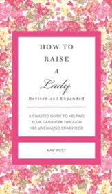How to Raise a Lady: A Civilized Guide to Helping Your Daughter Through Her Uncivilized Childhood - eBook