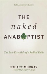The Naked Anabaptist: The Bare Essentials of a Radical Faith, Fifth Anniversary Edition