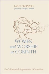 Women and Worship at Corinth: Paul's Rhetorical Arguments in 1 Cornithians
