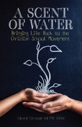 A Scent of Water: Bringing Life Back to the Christian School Movement