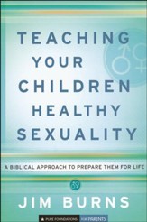 Teaching Your Children Healthy Sexuality: A Biblical Approach to Prepare Them for Life