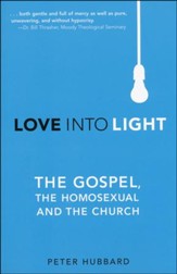 Love into Light: The Gospel, the Homosexual, and the Church
