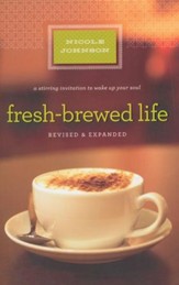 Fresh-Brewed Life: A Stirring Invitation to Wake Up Your Soul-revised & expanded