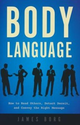 Body Language: How to Read Others, Detect Deceit, and Convey the Right Message