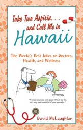 Take Two Aspirin. . .and Call Me in Hawaii: The World's Best Jokes on Doctors, Health, and Wellness - eBook