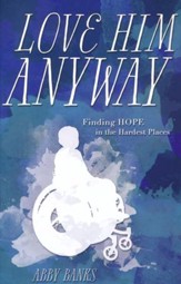 Love Him Anyway: Finding Hope in the Hardest Places