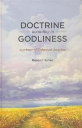 Doctrine according to Godliness: A Primer of Reformed Doctrine