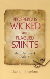 Prosperous Wicked and Plagued Saints, An Exposition of Psalm 73