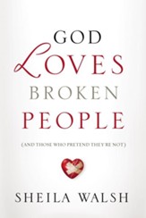 God Loves Broken People: And Those Who Pretend They're Not