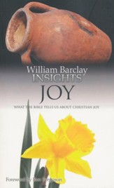 William Barclay Insights: Joy What the Bible Tells Us About Christian Joy