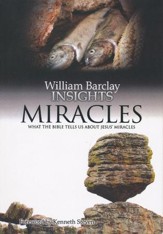 William Barclay Insights: Miracles What the Bible Tells Us About Jesus' Miracles