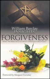 William Barclay Insights: Forgiveness What the Bilbe Tells Us About Christian Forgiveness