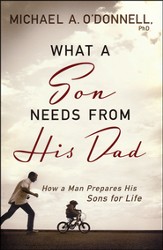 What a Son Needs from His Dad: How a Man Prepares His Sons for Life