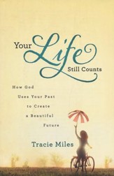 Your Life Still Counts: How God Uses Your Past to Create a Beautiful Future