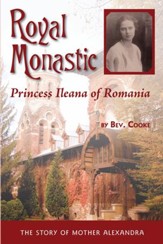 Royal Monastic: Princess Ileana of Romania (The Story of Mother Alexandra)